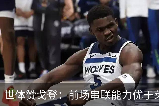 世体赞戈登：前场串联能力优于莱万和费兰，绝对速度是一大亮点