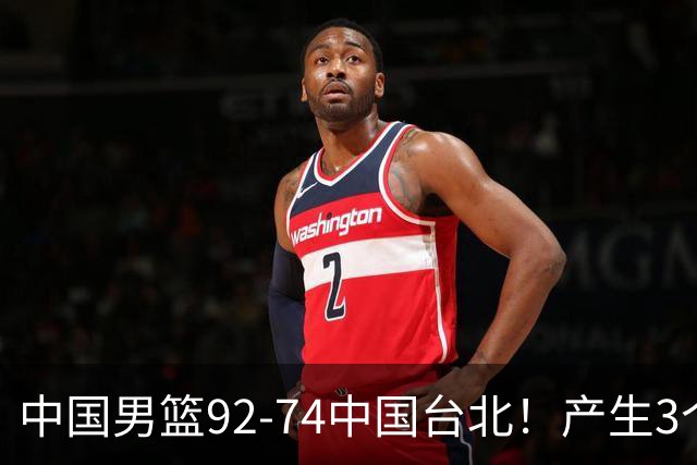 中国男篮92-74中国台北！产生3个意想不到和2个事实 最新排名有变